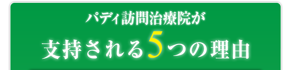 パディ訪問治療院  が支持される5つの理由